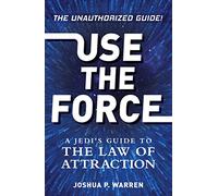Use the Force: A Jedi's Guide to the Law of Attraction