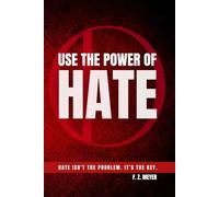Use the power of hate: Hate isn’t the problem. It’s the key.