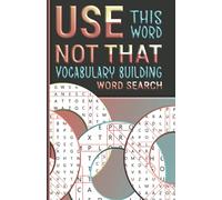 Use This Word, Not That Vocabulary Building Word Search: 100 Themed Puzzles to Learn New and Exciting Ways to Use Words - Great Gift for Students and Word Lovers