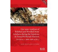 Use-wear Analyses of Polished and Bevelled Stone Artefacts during the Sepulcres de Fossa/ Pit Burials Horizon (NE Iberia, c. 4000-3400 cal B.C.) ... Archaeological Reports International Series)