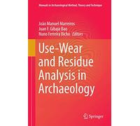 Use-Wear and Residue Analysis in Archaeology: 10 (Manuals in Archaeological Method, Theory and Technique)