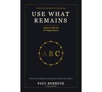 Use What Remains: Letters to the one it's happening to (The Grief Trilogy)
