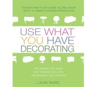 Use What You Have Decorating: Transform Your Home in One Hour with 10 Simple Design Principles