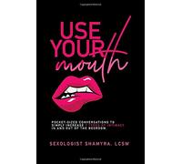 Use Your Mouth: Pocket-sized Conversations to Simply Increase 7 Types of Intimacy in and out of the Bedroom.