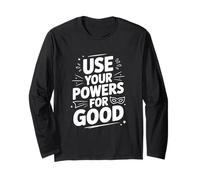Use Your Powers for Good Heroic Motivational Quote Long Sleeve T-Shirt