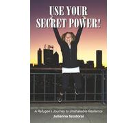 Use Your Secret Power!: A Refugee's Journey to Unshakable Resilience