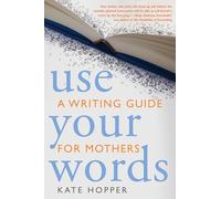 Use Your Words: A Writing Guide for Mothers