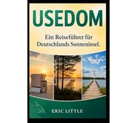 USEDOM: Ein Reiseführer für Deutschlands Sonneninsel