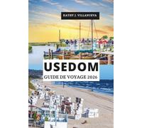 Usedom Guide De Voyage 2026: Des escapades sur la côte baltique à travers l'Allemagne et la Pologne, les villes côtières, le patrimoine thermal, les ... charme culturel et les expériences insulaire