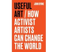 Useful Art : How Activist Artists Can Change the World