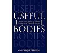 Useful Bodies: Humans in the Service of Medical Science in the Twentieth Century