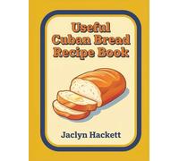 Useful Cuban Bread Recipe Book: Your Cuban Bread Cookbook with 200 Easy Favorites