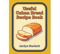 Useful Cuban Bread Recipe Book: Your Cuban Bread Cookbook with 200 Easy Favorites