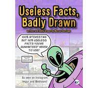 Useless Facts, Badly Drawn: 100% interesting but 110% useless facts you're guaranteed never to use!