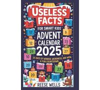 USELESS FACTS FOR SMART KIDS ADVENT CALENDAR 2025: 25 Days of Wonder, Weirdness, and Wow, A Fun Count down Packed with Curiously Useless Knowledge!