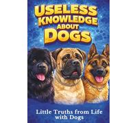 Useless Knowledge About Dogs: Little Truths from Life with Dogs