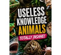 Useless Knowledge: Animals - Totally Crazy!: 1,000 bizarre facts, records & true animal stories | The perfect gift for knowledge junkies (1,000 astonishing facts)