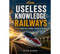 Useless Knowledge: Railways: 1,000 curious facts, records & legends on the rails .The perfect gift for railway enthusiasts and model railway fans
