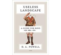 Useless Landscape, Or A Guide For Boys: Poems