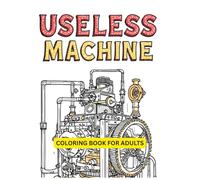 USELESS MACHINES- A Quirky Adventure: Coloring Book for Adults