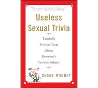 Useless Sexual Trivia: Tastefully Prurient Facts About Everyone's Favorite Subject