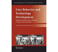User Behavior and Technology Development: Shaping Sustainable Relations Between Consumers and Technologies: 20 (Eco-Efficiency in Industry and Science, 20)