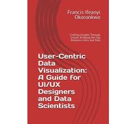 User-Centric Data Visualization: A Guide for UI/UX Designers and Data Scientists: Crafting Insights Through Visuals: Bridging the Gap Between Users and Data (Flavors Unveiled: A Culinary Odyssey)