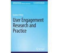 User Engagement Research and Practice (Synthesis Lectures on Information Concepts, Retrieval, and Services)