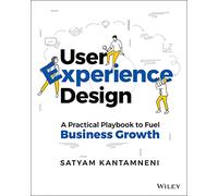User Experience Design : A Practical Playbook to Fuel Business Growth