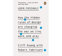 User Friendly: How the Hidden Rules of Design are Changing the Way We Live, Work & Play