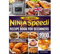 User-Friendly Ninja Speedi Recipe Book for Beginners: Palatable Ninja Speedi Recipes Are Your Best Cooking Guide to Help You Prepare Crisp and Speedi Meals for Whole Family