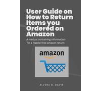 User Guide on How to Return Items you Ordered on Amazon: A manual containing information for a Hassle-free amazon return
