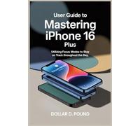 USER GUIDE TO MASTERING IPHONE 16 PLUS: Utilizing Focus Modes to Stay on Track Throughout the Day