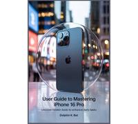 USER GUIDE TO MASTERING IPHONE 16 PRO: Uncover Hidden Tools to Enhance Daily Tasks