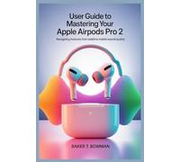 USER GUIDE TO MASTERING YOUR APPLE AIRPODS PRO 2: Navigating Features That Redefine Mobile Sound Quality