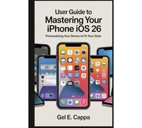 USER GUIDE TO MASTERING YOUR IPHONE IOS 26: Personalizing Your Device to Fit Your Style