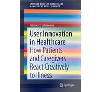 User Innovation in Healthcare : How Patients and Caregivers React Creatively to Illness