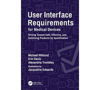 User Interface Requirements for Medical Devices: Driving Toward Safe, Effective, and Satisfying Products by Specification