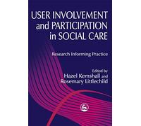 User Involvement and Participation in Social Care: Research Informing Practice