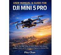 USER MANUAL & GUIDE FOR DJI MINI 5 PRO: STEP-BY-STEP FLIGHT SETUP, 4K CAMERA MASTERY, SAFETY TIPS, AND PRO TECHNIQUES FOR BEGINNERS TO ADVANCED PILOTS