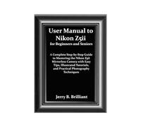 User Manual to Nikon Z5ii for Beginners and Seniors: A Complete Step-by-Step Guide to Mastering the Nikon Z5ii Mirrorless Camera with Easy Tips, Illustrated Tutorials, and Practical Photography T