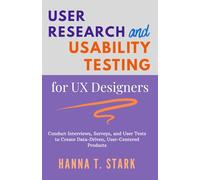 User Research & Usability Testing for UX Designers: Conduct Interviews, Surveys, and User Tests to Create Data-Driven, User-Centered Products (User-Centered Design Mastery Series)