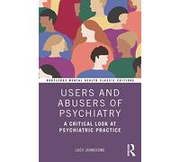 Users and Abusers of Psychiatry: A Critical Look at Psychiatric Practice (Routledge Mental Health Classic Editions)