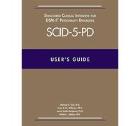 User's Guide for the SCID-5-PD Structured Clinical Interview for DSM-5 Personality Disorders: Also Contains Instructions for the Structured Clinical ... for DSM-5 Screening Personality Questionaire by Michael B., M.d. First (2015-10-22)