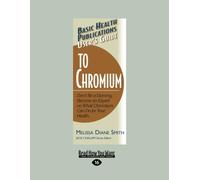 User's Guide to Chromium: Don't Be a Dummy. Become an Expert on What Chromium Can Do for your Health: Don't Be a Dummy: Become an Expert on What ... (Basic Health Publications User's Guide)