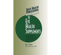 User's Guide to Eye Health Supplements: Learn All about the Nutritional Supplements That Can Save Your Vision (Basic Health Publications User's Guide)