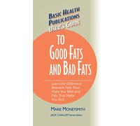 User's Guide to Good Fats and Bad Fats: Learn the Difference Between Fats That Make You Well and Fats That Make You Sick (Basic Health Publications User's Guide)