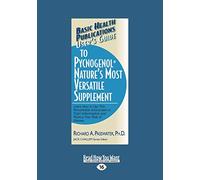 Users Guide to Pycnogenol Natures Most Versatile Supplement: Learn How to Use This Remarkable Supplement to Fight Inflammation and Reinvigorate Your Total Health.