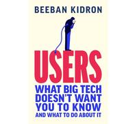 Users : What Big Tech Doesn't Want You to Know - and What to Do About It