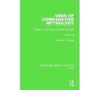 Uses of Comparative Mythology Pbdirect: Essays on the Work of Joseph Campbell (Routledge Library Editions: Myth)